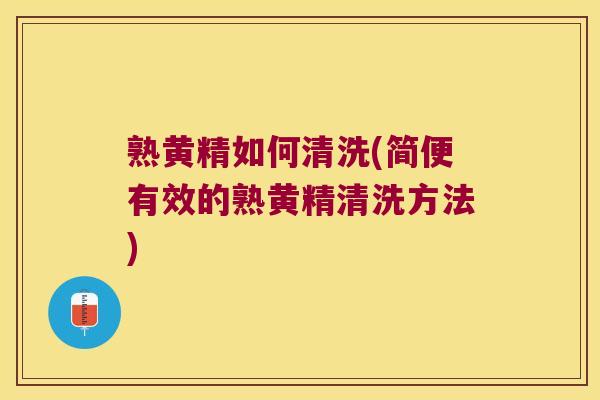 熟黄精如何清洗(简便有效的熟黄精清洗方法)