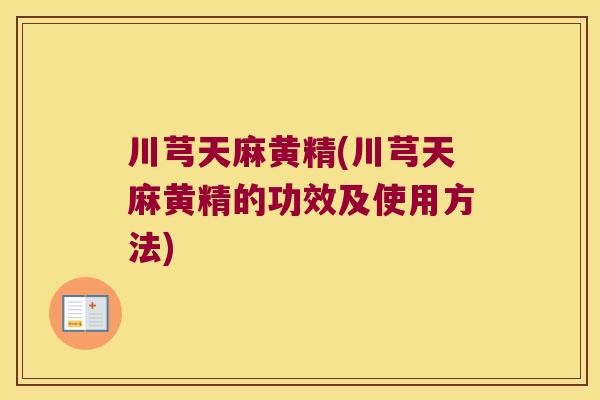 川芎天麻黄精(川芎天麻黄精的功效及使用方法) 川芎天麻黄精(川芎天麻黄精的功效及使用方法)