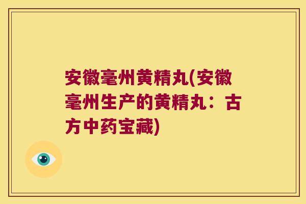 安徽毫州黄精丸(安徽毫州生产的黄精丸：古方宝藏)