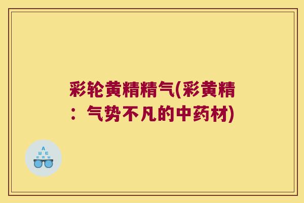 彩轮黄精精气(彩黄精:气势不凡的材) 彩轮黄精精气(彩黄精:气势不凡的材)