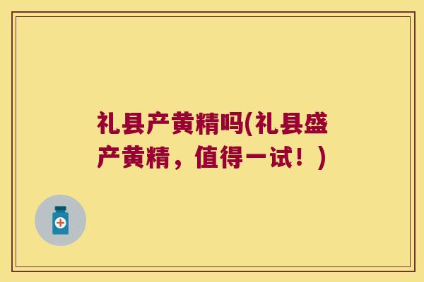 礼县产黄精吗(礼县盛产黄精，值得一试！)