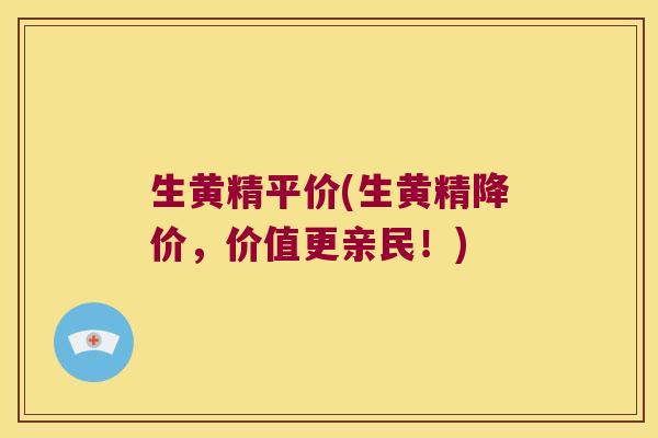 生黄精平价(生黄精降价,价值更亲民!) 生黄精平价(生黄精降价,价值更亲民!)