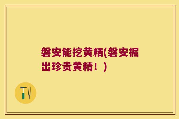 磐安能挖黄精(磐安掘出珍贵黄精!) 磐安能挖黄精(磐安掘出珍贵黄精!)