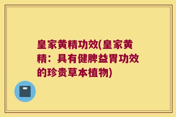皇家黄精功效(皇家黄精：具有健脾益胃功效的珍贵草本植物)
