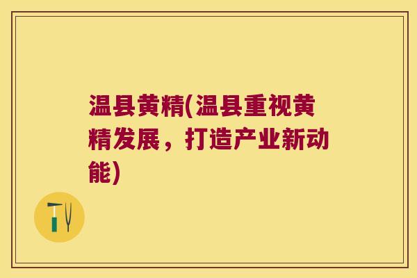 温县黄精(温县重视黄精发展,打造产业新动能) 温县黄精(温县重视黄精发展,打造产业新动能)