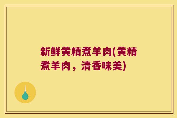 新鲜黄精煮羊肉(黄精煮羊肉，清香味美)