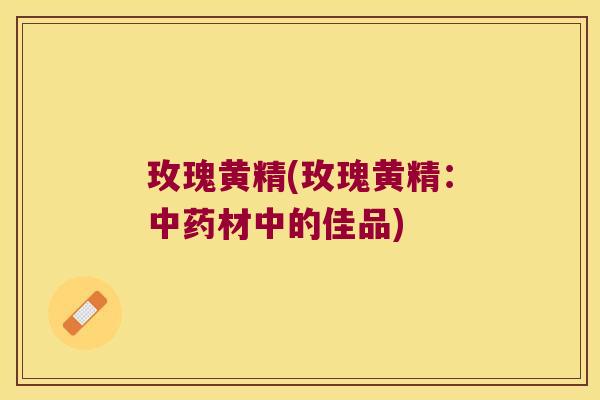 玫瑰黄精(玫瑰黄精:材中的佳品) 玫瑰黄精(玫瑰黄精:材中的佳品)