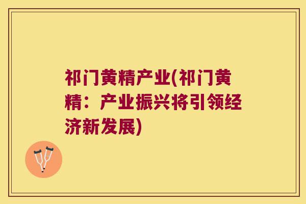 祁门黄精产业(祁门黄精：产业振兴将引领经济新发展)