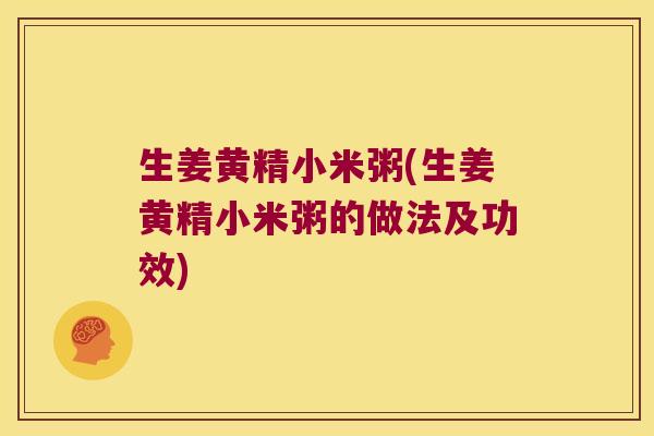 生姜黄精小米粥(生姜黄精小米粥的做法及功效)