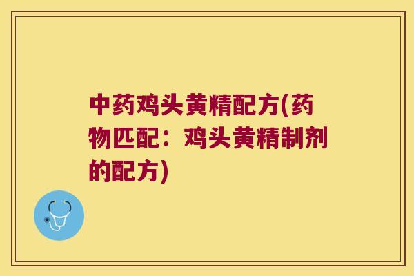 鸡头黄精配方(匹配:鸡头黄精制剂的配方) 鸡头黄精配方(匹配:鸡头黄精制剂的配方)