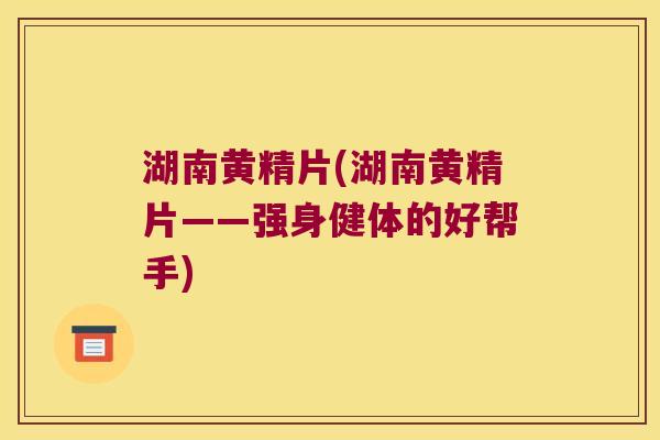 湖南黄精片(湖南黄精片——强身健体的好帮手) 湖南黄精片(湖南黄精片——强身健体的好帮手)