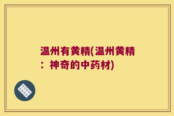 温州有黄精(温州黄精:神奇的材) 温州有黄精(温州黄精:神奇的材)