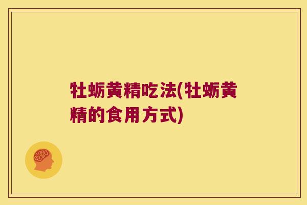 牡蛎黄精吃法(牡蛎黄精的食用方式)