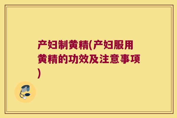产妇制黄精(产妇服用黄精的功效及注意事项) 产妇制黄精(产妇服用黄精的功效及注意事项)