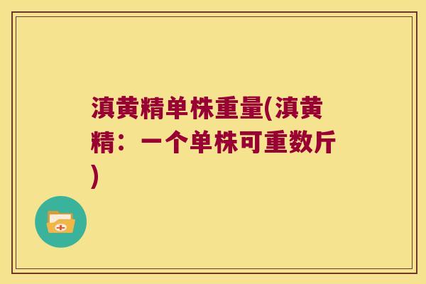 滇黄精单株重量(滇黄精：一个单株可重数斤)