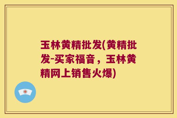 玉林黄精批发(黄精批发-买家福音，玉林黄精网上销售火爆)