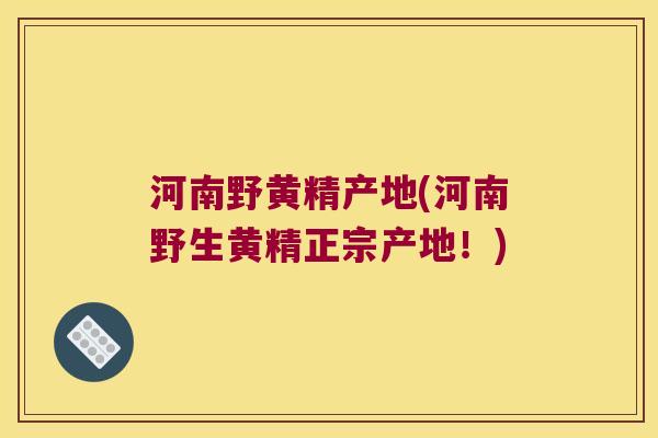 河南野黄精产地(河南野生黄精正宗产地！)