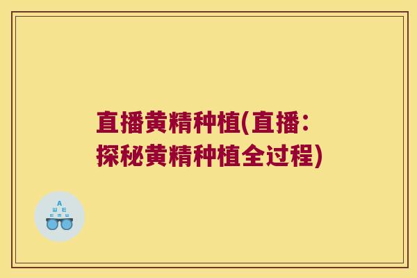直播黄精种植(直播:探秘黄精种植全过程) 直播黄精种植(直播:探秘黄精种植全过程)