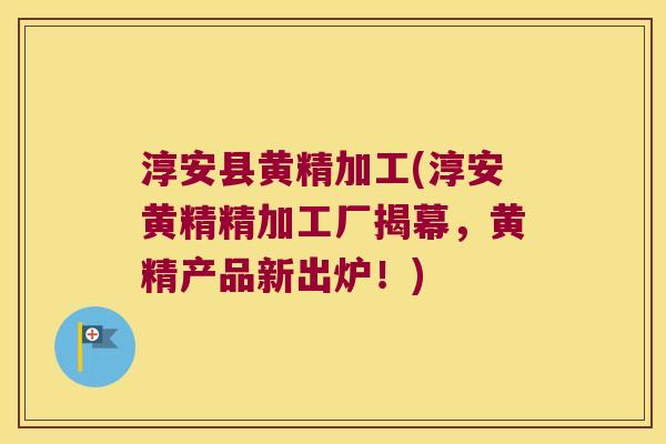 淳安县黄精加工(淳安黄精精加工厂揭幕,黄精产品新出炉!) 淳安县黄精加工(淳安黄精精加工厂揭幕,黄精产品新出炉!)
