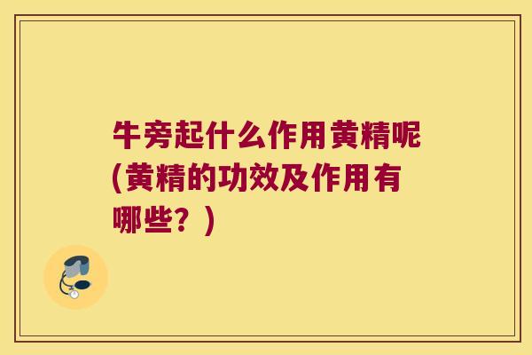 牛旁起什么作用黄精呢(黄精的功效及作用有哪些？)