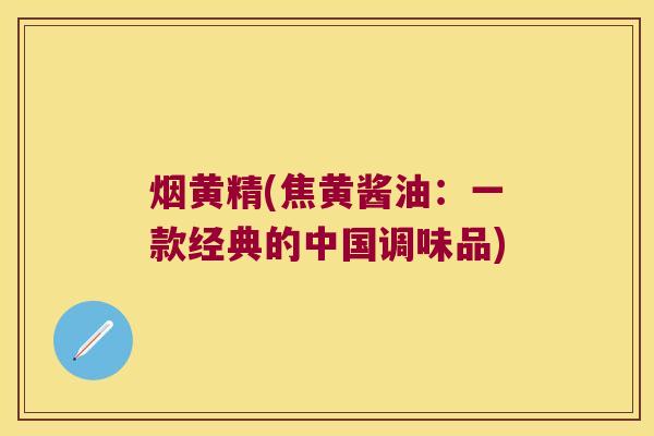 烟黄精(焦黄酱油：一款经典的中国调味品)