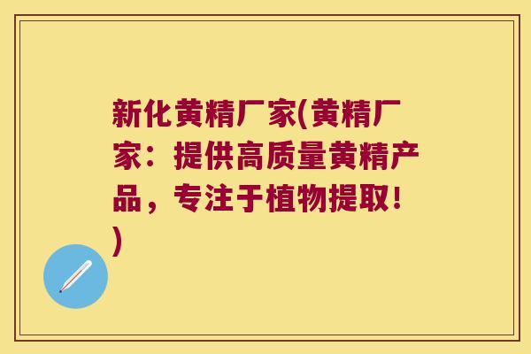 新化黄精厂家(黄精厂家：提供高质量黄精产品，专注于植物提取！)
