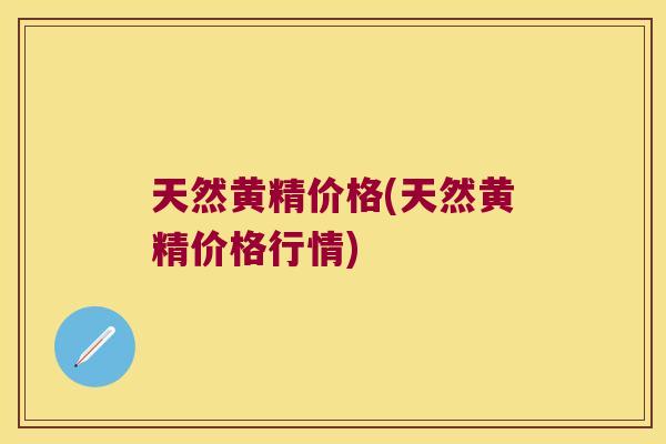 天然黄精价格(天然黄精价格行情)