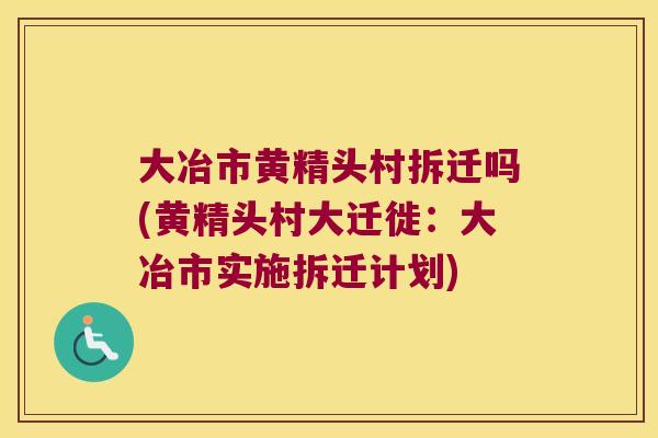 大冶市黄精头村拆迁吗(黄精头村大迁徙：大冶市实施拆迁计划)