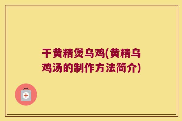 干黄精煲乌鸡(黄精乌鸡汤的制作方法简介)