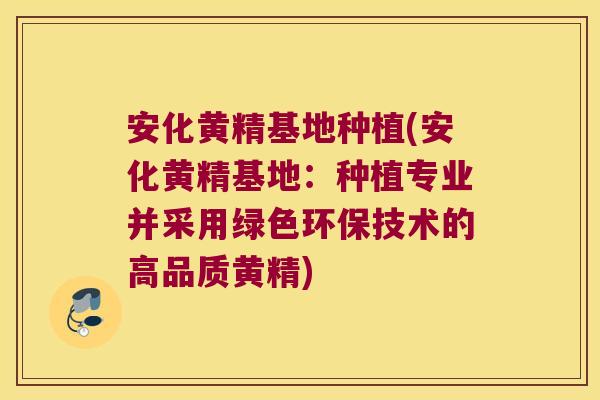 安化黄精基地种植(安化黄精基地:种植专业并采用绿色环保技术的高品质黄精) 安化黄精基地种植(安化黄精基地:种植专业并采用绿色环保技术的高品质黄精)