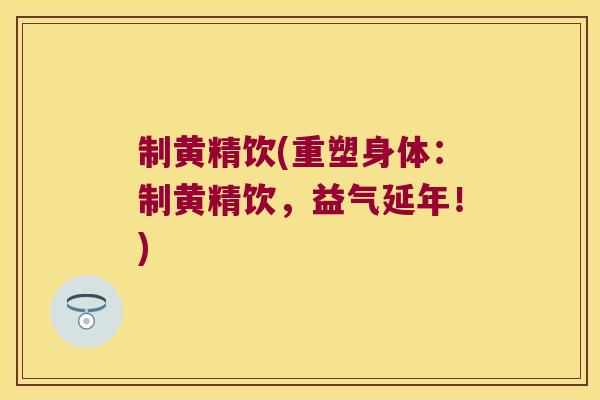 制黄精饮(重塑身体：制黄精饮，益气延年！)