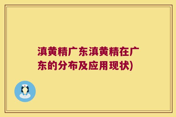 滇黄精广东滇黄精在广东的分布及应用现状)