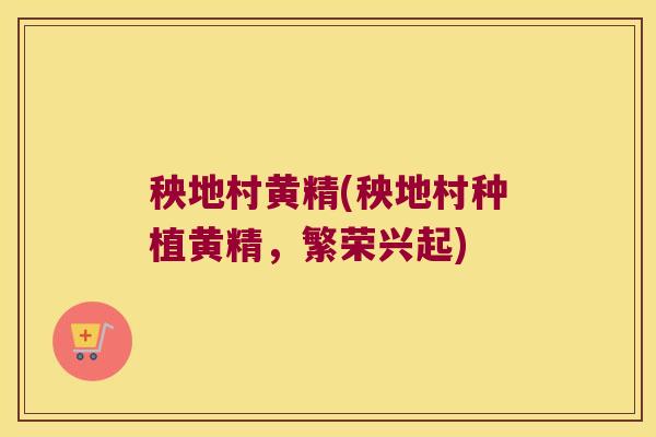 秧地村黄精(秧地村种植黄精，繁荣兴起)