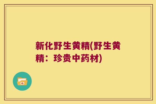 新化野生黄精(野生黄精:珍贵材) 新化野生黄精(野生黄精:珍贵材)