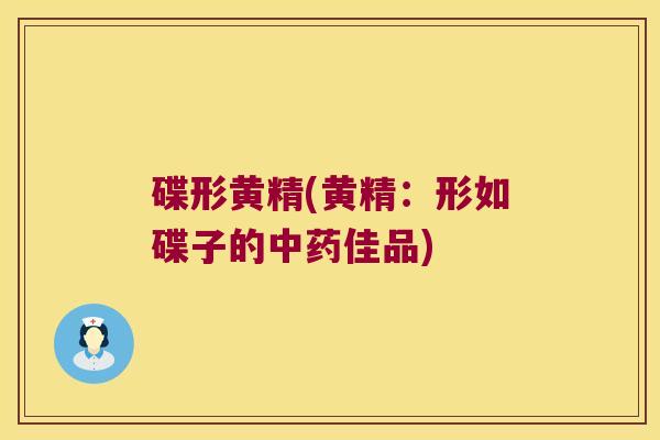 碟形黄精(黄精：形如碟子的佳品)