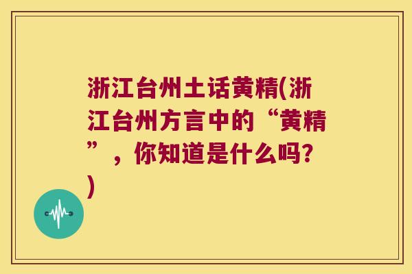浙江台州土话黄精(浙江台州方言中的“黄精”，你知道是什么吗？)