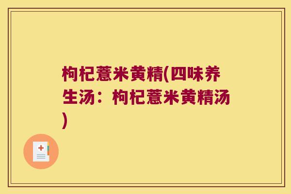 枸杞薏米黄精(四味养生汤:枸杞薏米黄精汤) 枸杞薏米黄精(四味养生汤:枸杞薏米黄精汤)