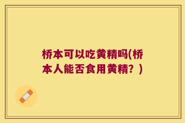 桥本可以吃黄精吗(桥本人能否食用黄精？)
