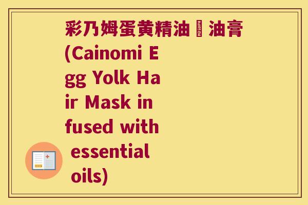 彩乃姆蛋黄精油焗油膏(Cainomi Egg Yolk Hair Mask infused with essential oils) 彩乃姆蛋黄精油焗油膏(Cainomi Egg Yolk Hair Mask infused with essential oils)