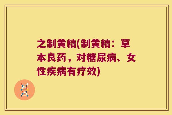 之制黄精(制黄精：草本良药，对、女性有疗效)