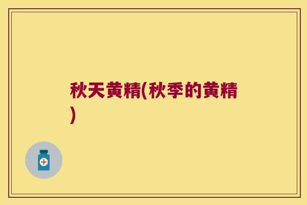 秋天黄精(秋季的黄精) 秋天黄精(秋季的黄精)