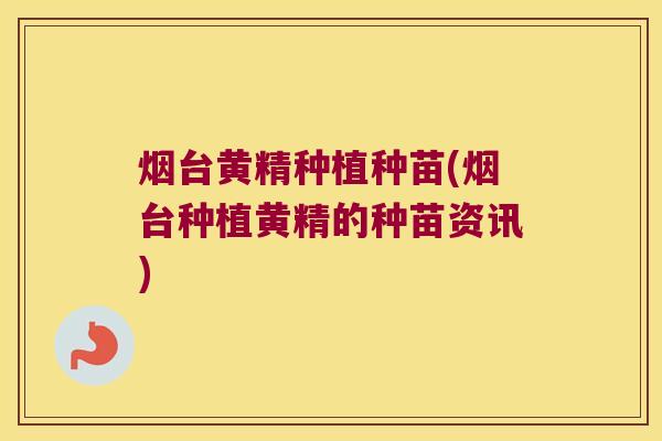 烟台黄精种植种苗(烟台种植黄精的种苗资讯) 烟台黄精种植种苗(烟台种植黄精的种苗资讯)