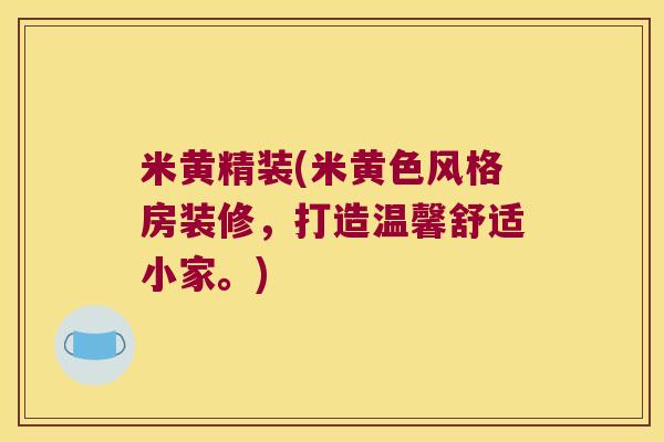 米黄精装(米黄色风格房装修，打造温馨舒适小家。)