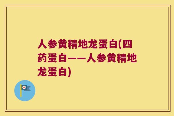 人参黄精地龙蛋白(四药蛋白——人参黄精地龙蛋白)