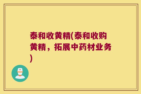 泰和收黄精(泰和收购黄精，拓展材业务)