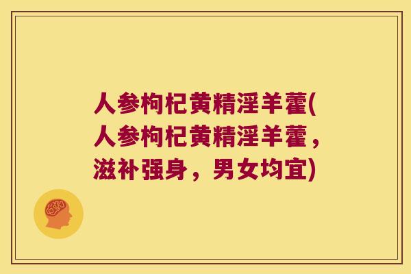 人参枸杞黄精淫羊藿(人参枸杞黄精淫羊藿，滋补强身，男女均宜)