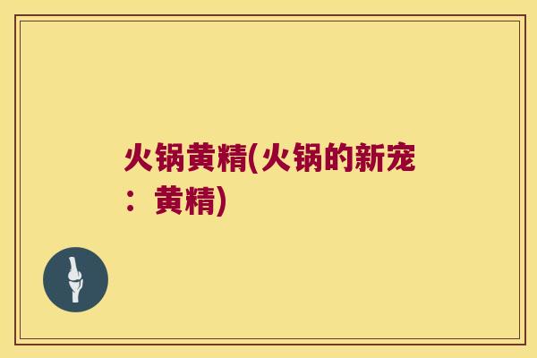 火锅黄精(火锅的新宠:黄精) 火锅黄精(火锅的新宠:黄精)