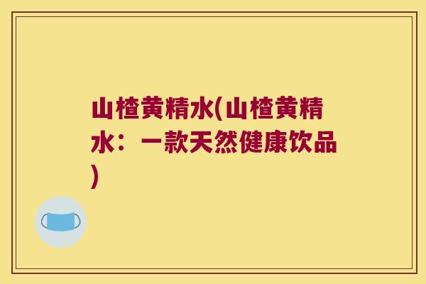 山楂黄精水(山楂黄精水：一款天然健康饮品)
