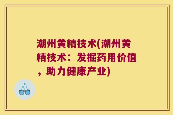 潮州黄精技术(潮州黄精技术：发掘药用价值，助力健康产业)