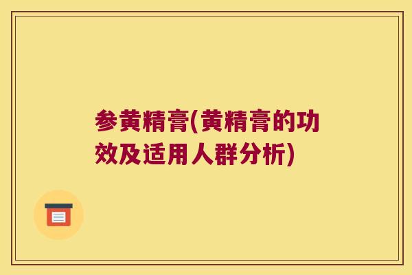 参黄精膏(黄精膏的功效及适用人群分析)